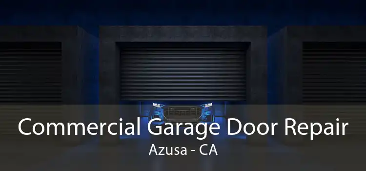 Commercial Garage Door Repair Azusa - CA