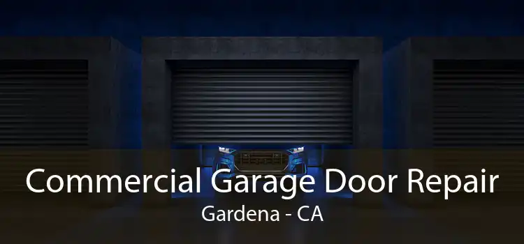 Commercial Garage Door Repair Gardena - CA