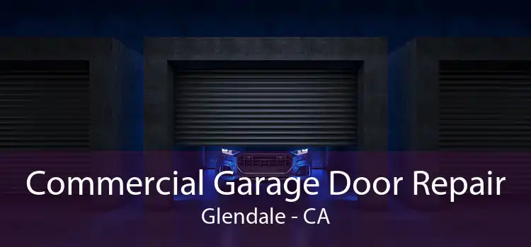 Commercial Garage Door Repair Glendale - CA