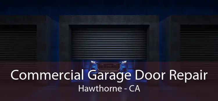 Commercial Garage Door Repair Hawthorne - CA
