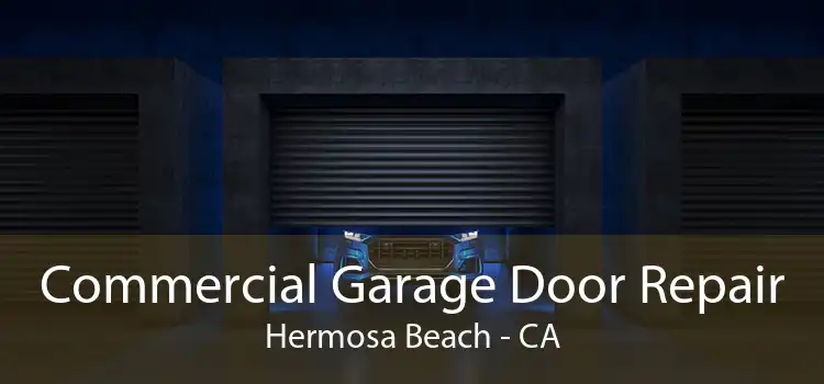 Commercial Garage Door Repair Hermosa Beach - CA