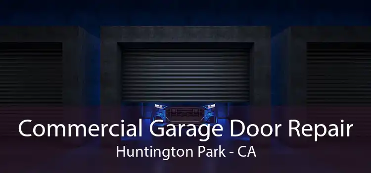 Commercial Garage Door Repair Huntington Park - CA