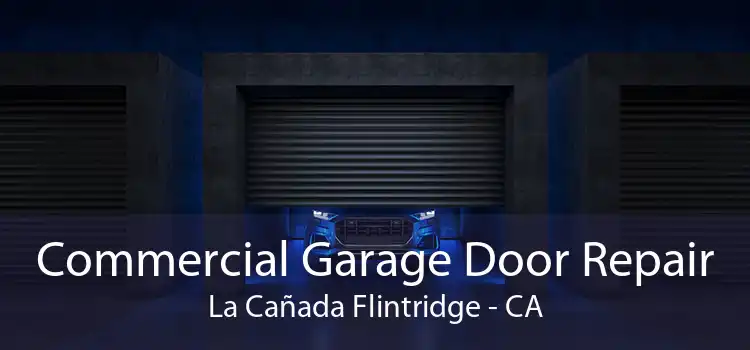 Commercial Garage Door Repair La Cañada Flintridge - CA