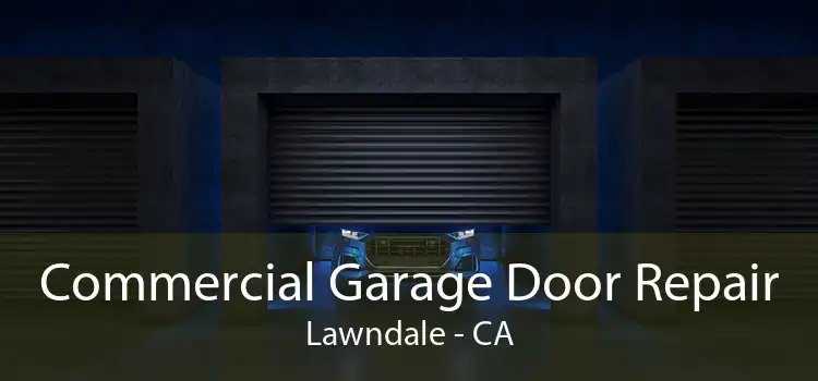 Commercial Garage Door Repair Lawndale - CA