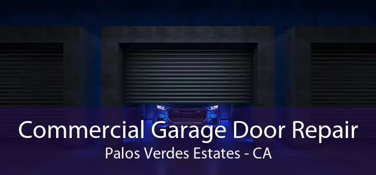 Commercial Garage Door Repair Palos Verdes Estates - CA