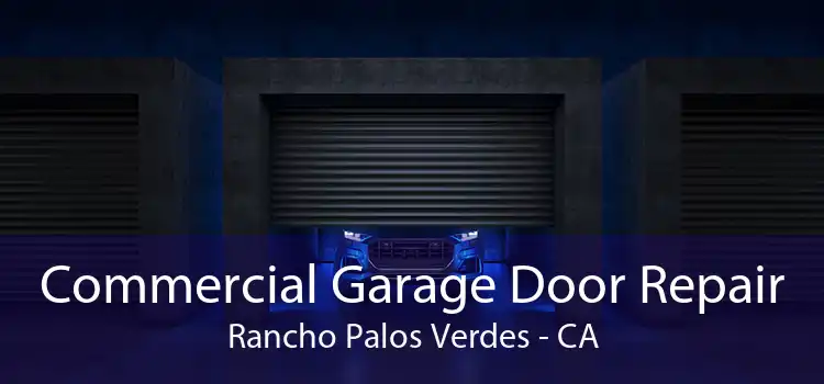 Commercial Garage Door Repair Rancho Palos Verdes - CA