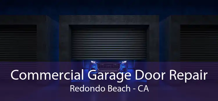 Commercial Garage Door Repair Redondo Beach - CA