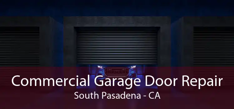 Commercial Garage Door Repair South Pasadena - CA