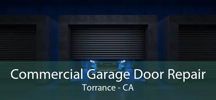 Commercial Garage Door Repair Torrance - CA