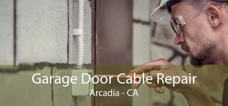 Garage Door Cable Repair Arcadia - CA