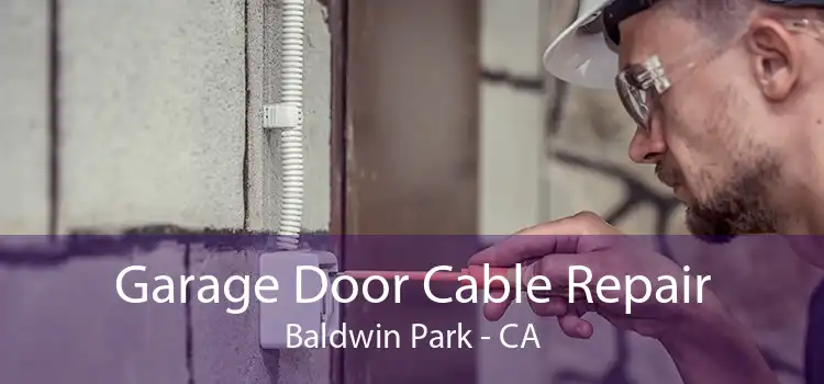 Garage Door Cable Repair Baldwin Park - CA
