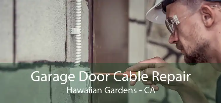 Garage Door Cable Repair Hawaiian Gardens - CA