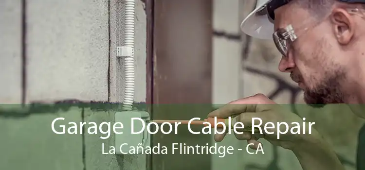 Garage Door Cable Repair La Cañada Flintridge - CA