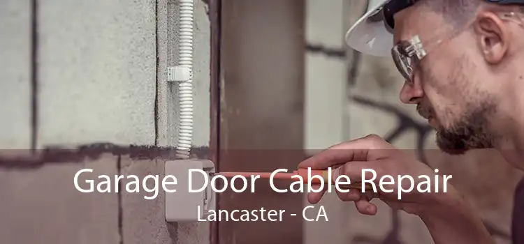 Garage Door Cable Repair Lancaster - CA