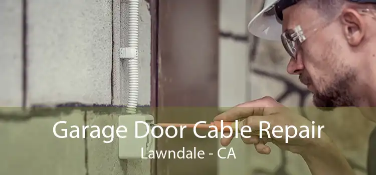Garage Door Cable Repair Lawndale - CA