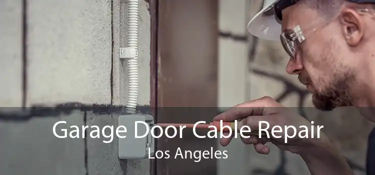 Garage Door Cable Repair Los Angeles