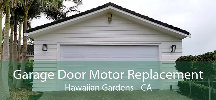 Garage Door Motor Replacement Hawaiian Gardens - CA