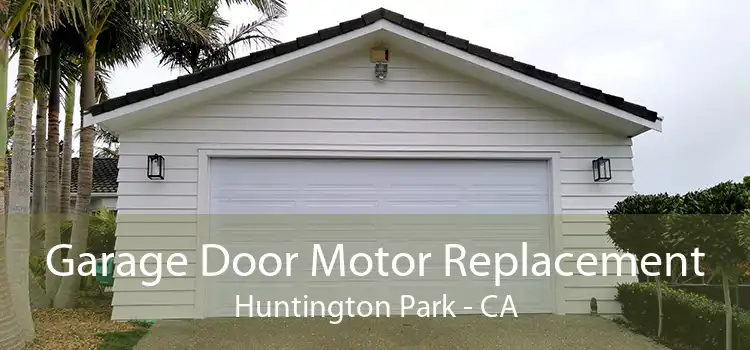 Garage Door Motor Replacement Huntington Park - CA