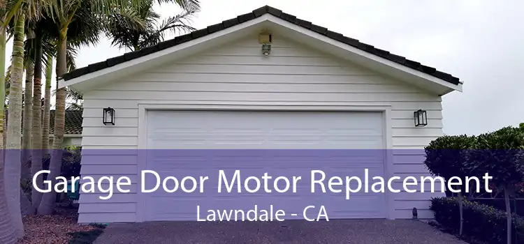 Garage Door Motor Replacement Lawndale - CA