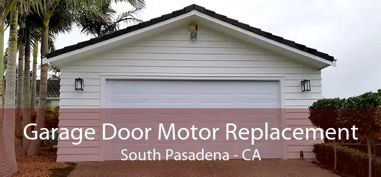 Garage Door Motor Replacement South Pasadena - CA