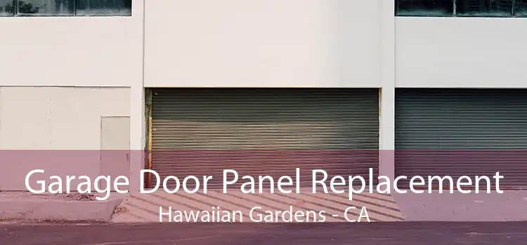 Garage Door Panel Replacement Hawaiian Gardens - CA