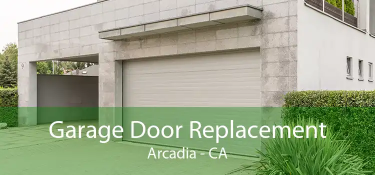 Garage Door Replacement Arcadia - CA