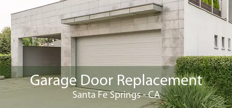 Garage Door Replacement Santa Fe Springs - CA