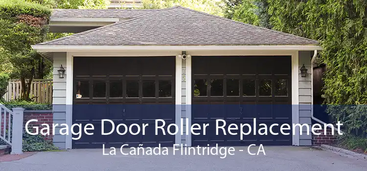 Garage Door Roller Replacement La Cañada Flintridge - CA