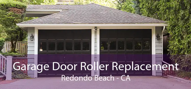 Garage Door Roller Replacement Redondo Beach - CA