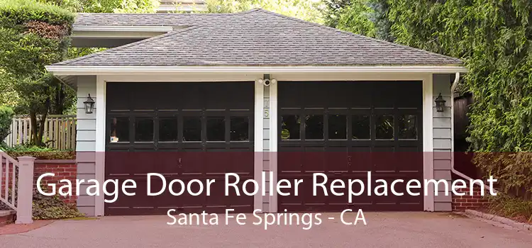 Garage Door Roller Replacement Santa Fe Springs - CA