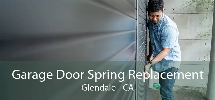 Garage Door Spring Replacement Glendale - CA