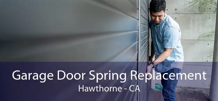 Garage Door Spring Replacement Hawthorne - CA