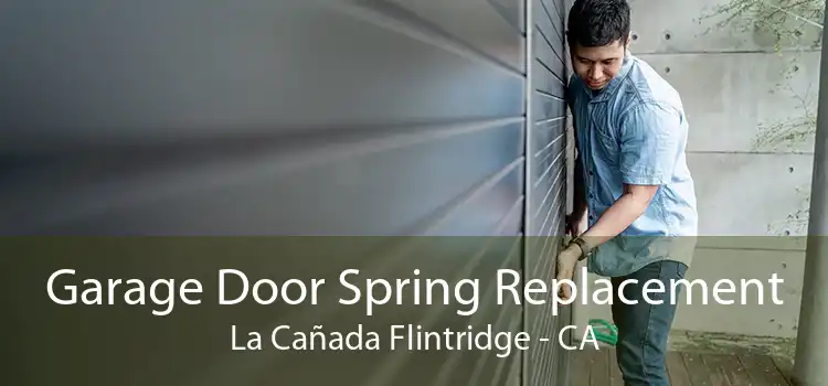 Garage Door Spring Replacement La Cañada Flintridge - CA