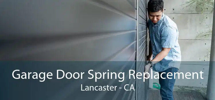 Garage Door Spring Replacement Lancaster - CA