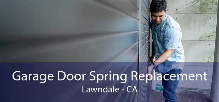 Garage Door Spring Replacement Lawndale - CA