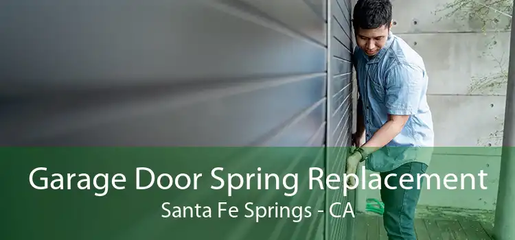 Garage Door Spring Replacement Santa Fe Springs - CA